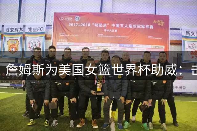 詹姆斯为美国女篮世界杯助威：击败对手展实力